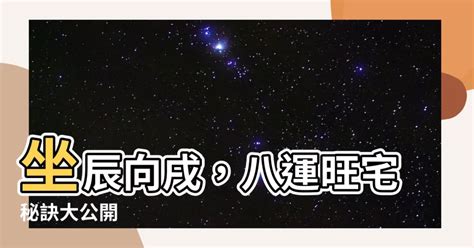 坐辰向戌八運|【坐辰向戌八運】坐辰向戌八運之宅運解析 – 運用風水提升人生幸。